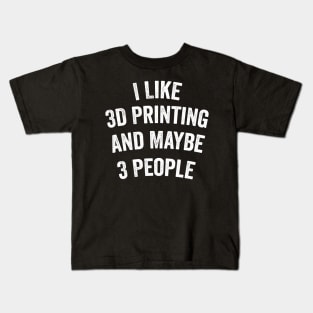 I Like 3D Printing And Maybe 3 People Funny Quote Design Kids T-Shirt